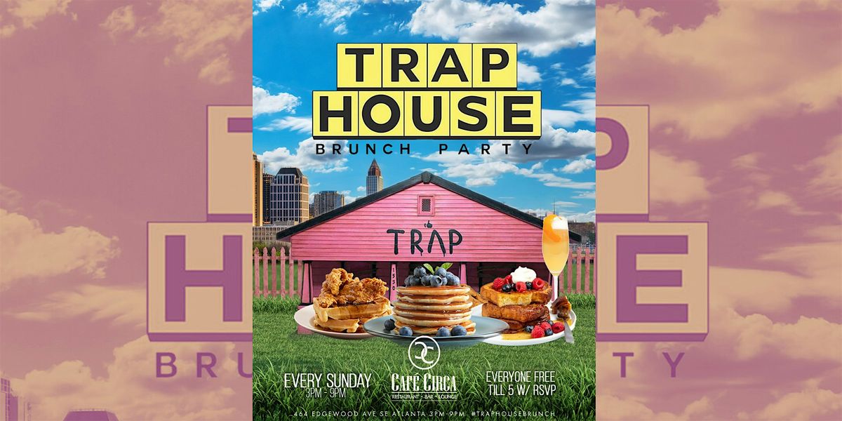 TRAP HOUSE  BRUNCH + DAY PARTY