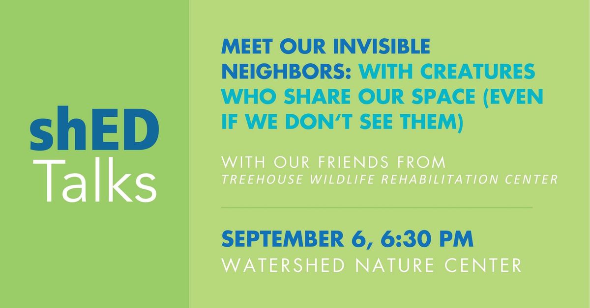 shED Talks Series: Meet Your Invisible Neighbors