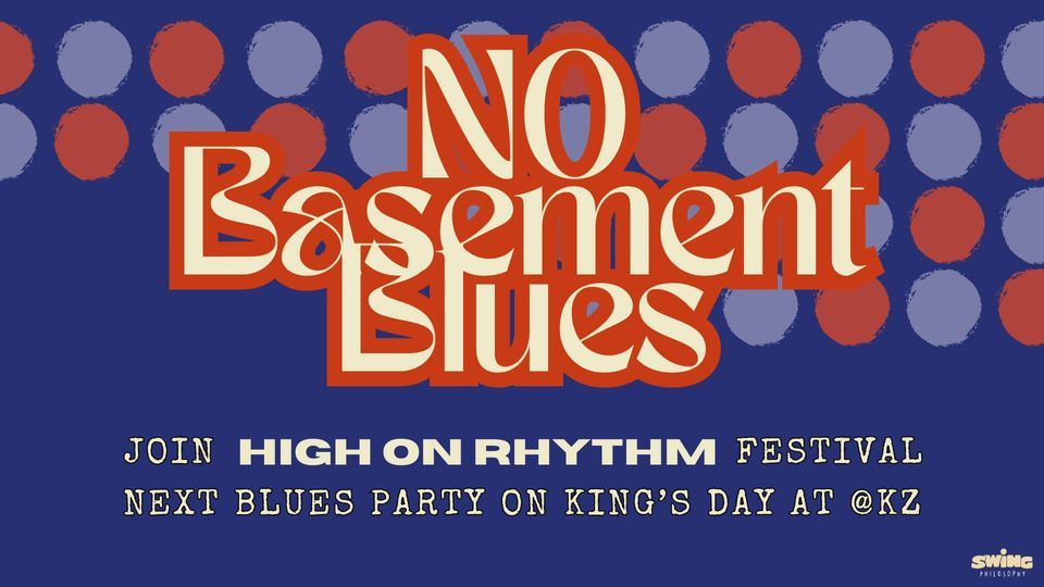 NO Basement Blues - Join HIGH ON RHYTHM - Next Blues Party on King's Day at KZ!