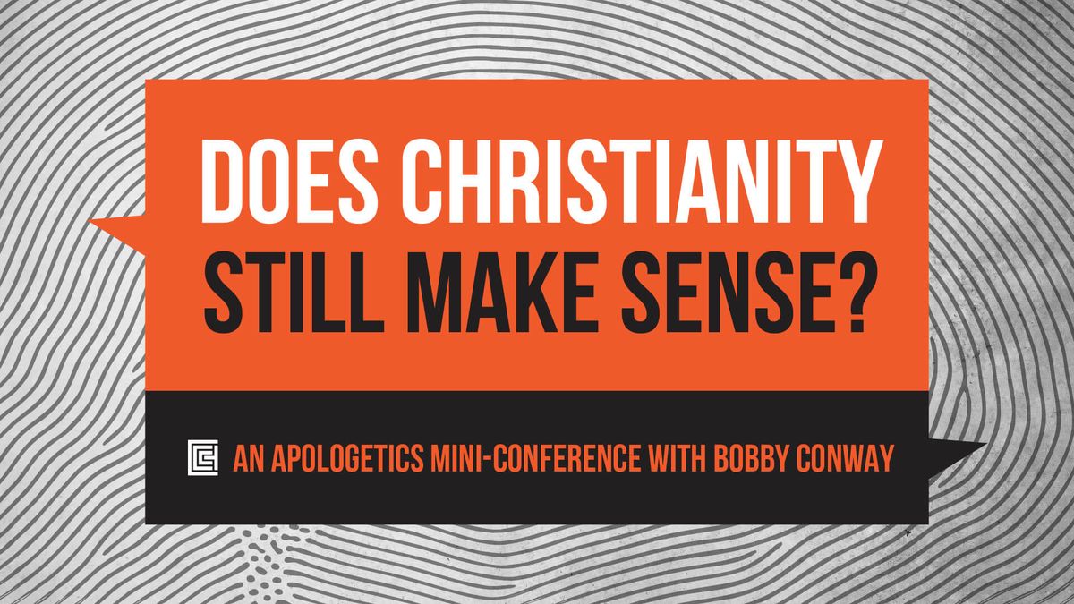 Does Christianity Still Make Sense?: An Apologetics Mini-Conference