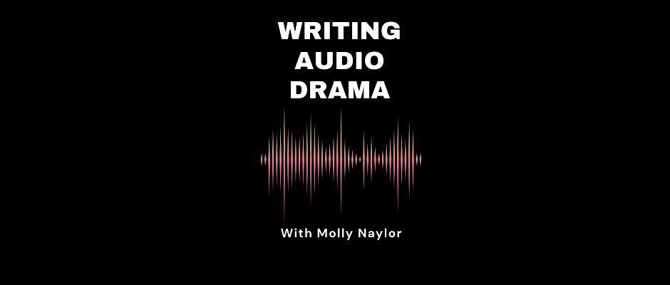 Writing Audio Drama with Molly Naylor