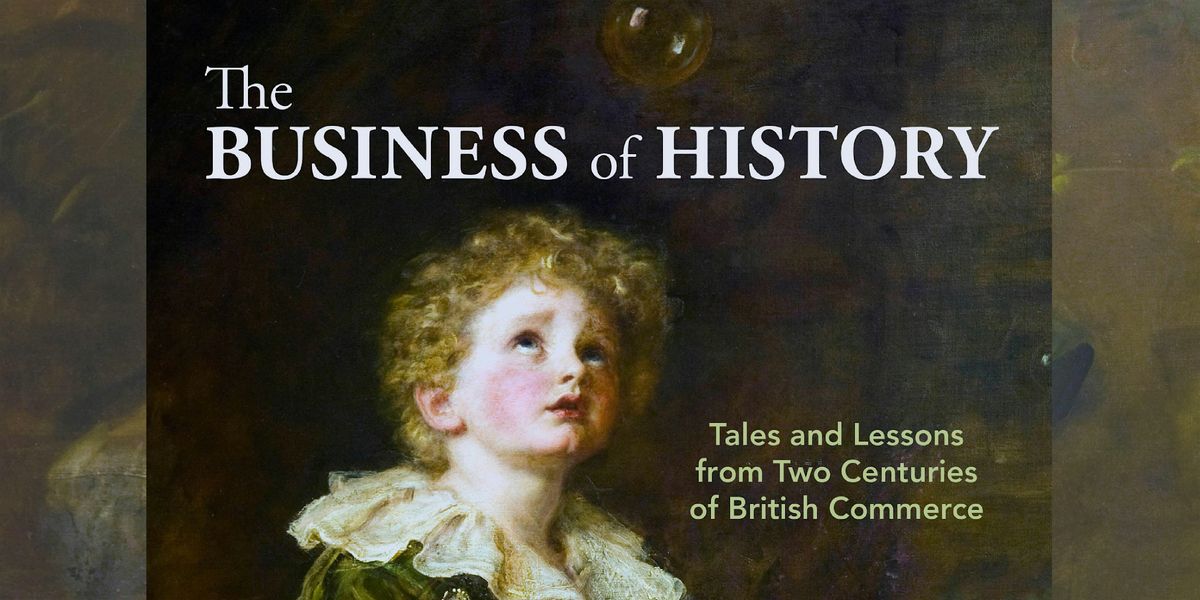 Business of History: Tales & Lessons from Two Centuries of British Commerce