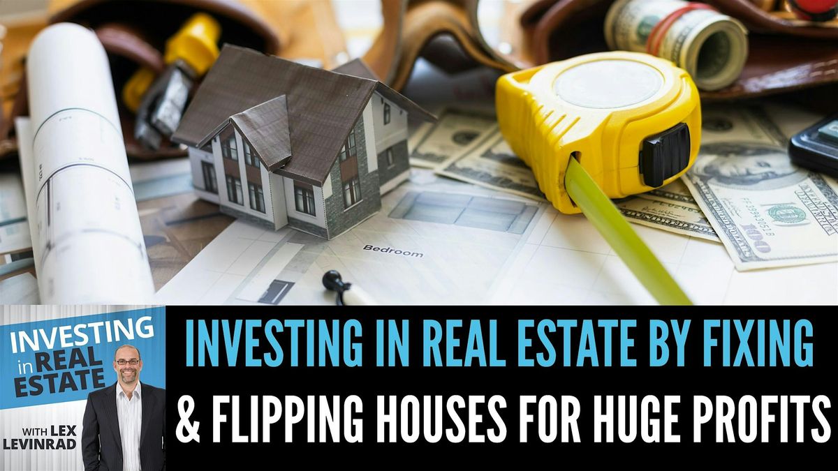 Investing in Real Estate By Fixing & Flipping Houses For Huge Profits