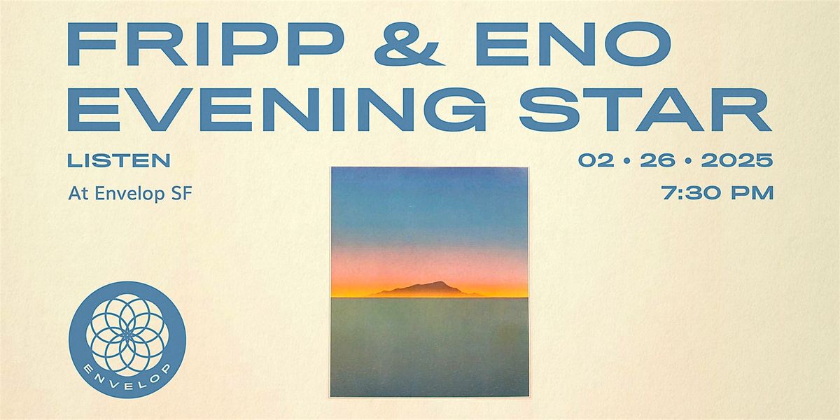 Fripp & Eno - Evening Star : LISTEN | Envelop SF (7:30pm)