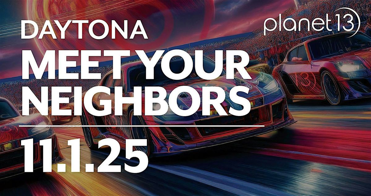 Meet Your Neighbors - Planet 13 Daytona