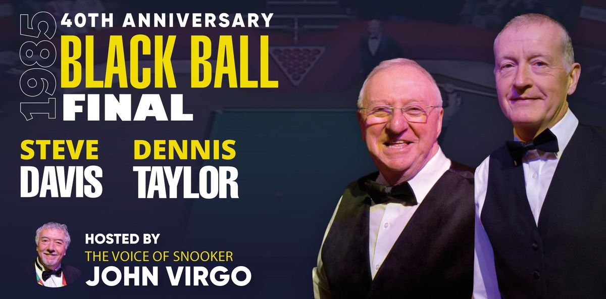 Black Ball 40th Anniversary Tour - Starring Steve Davis, Dennis Taylor and John Virgo