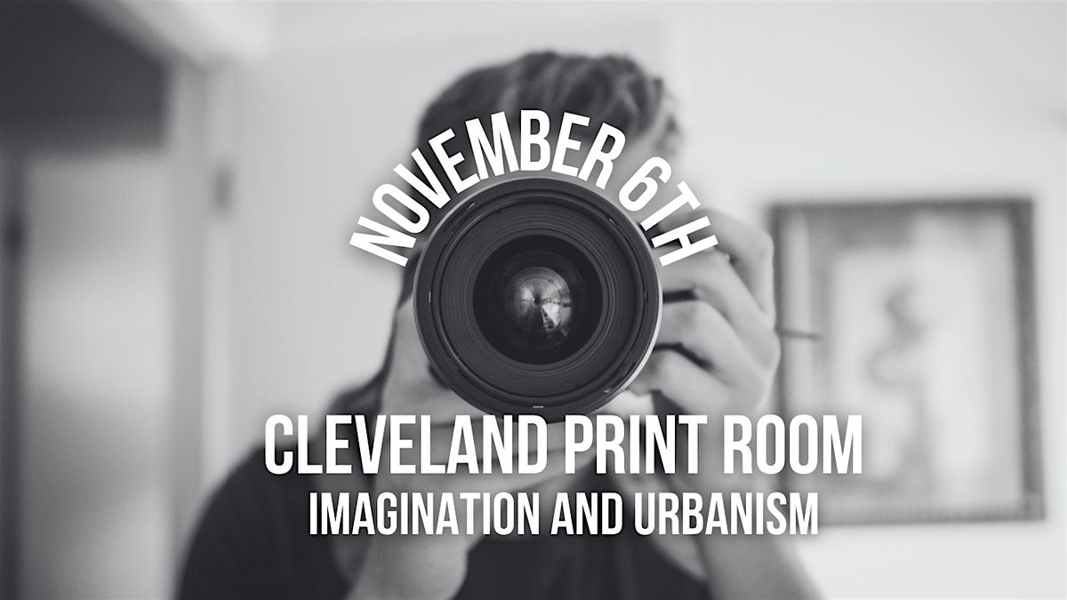 Cleveland Print Room: Imagination and Urbanism