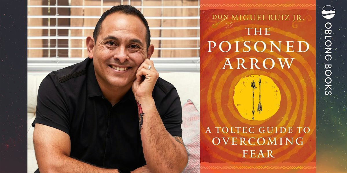don Miguel Ruiz Jr., THE POSIONED ARROW:  A Toltec Guide to Overcoming Fear