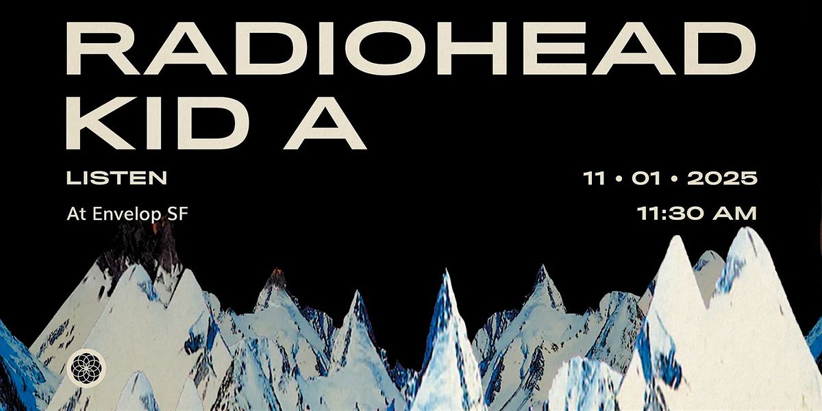 Radiohead - Kid A : LISTEN | Envelop SF (11:30am)