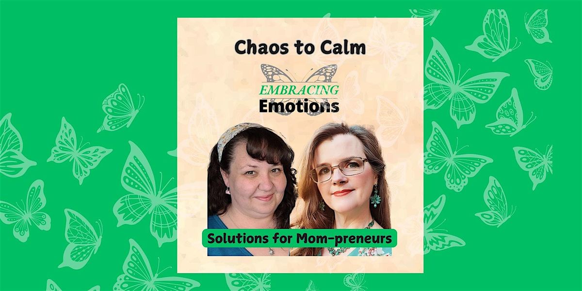 Chaos To Calm:  The Solution to Overwhelm for Mom-preneurs