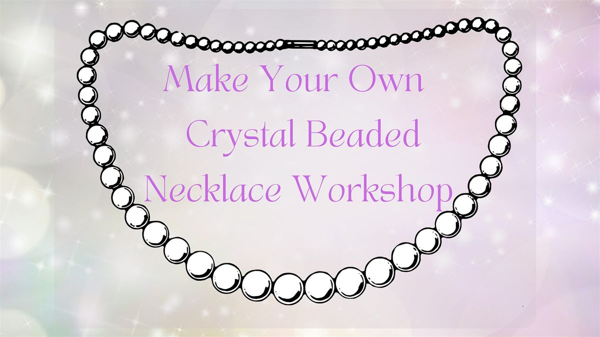 Create Your Own Crystal Beaded Necklace Workshop