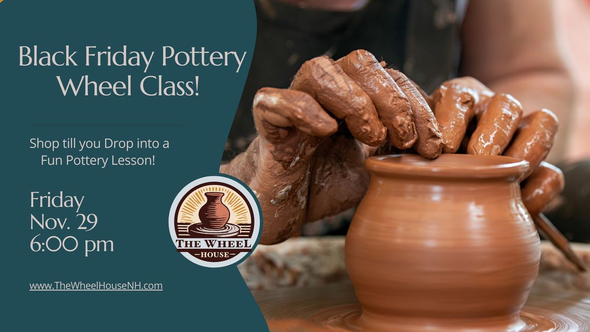 BLACK Friday - Get Messy on the Potter's Wheel!