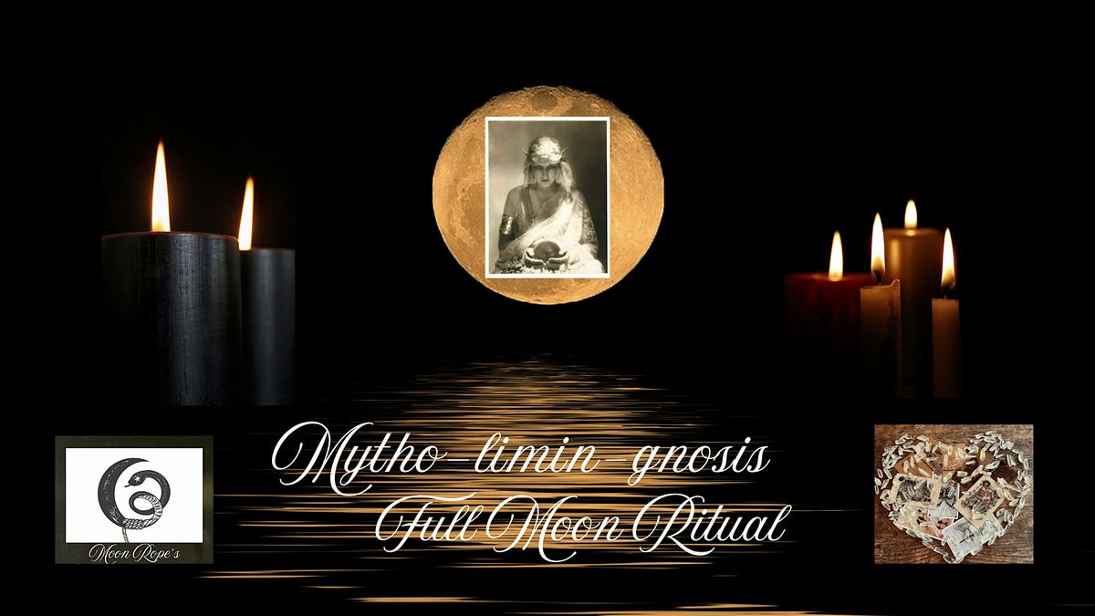 Moon Rope's Mytho-limin-gnosis Monthly Full Moon Ritual