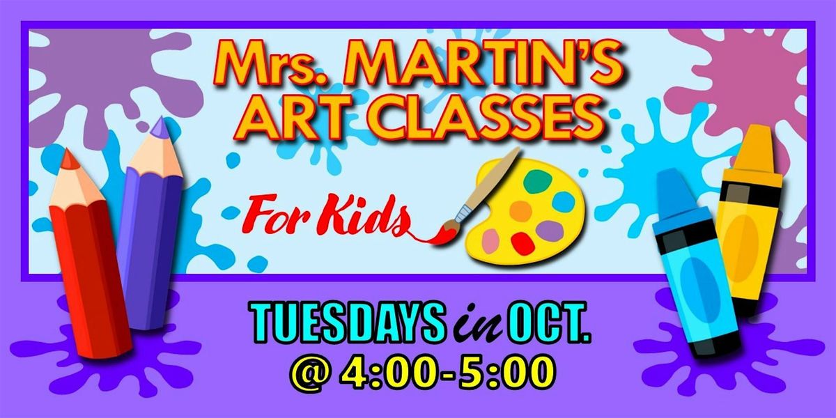 Mrs. Martin's Art Classes in OCTOBER ~Tuesdays @4:00-5:00