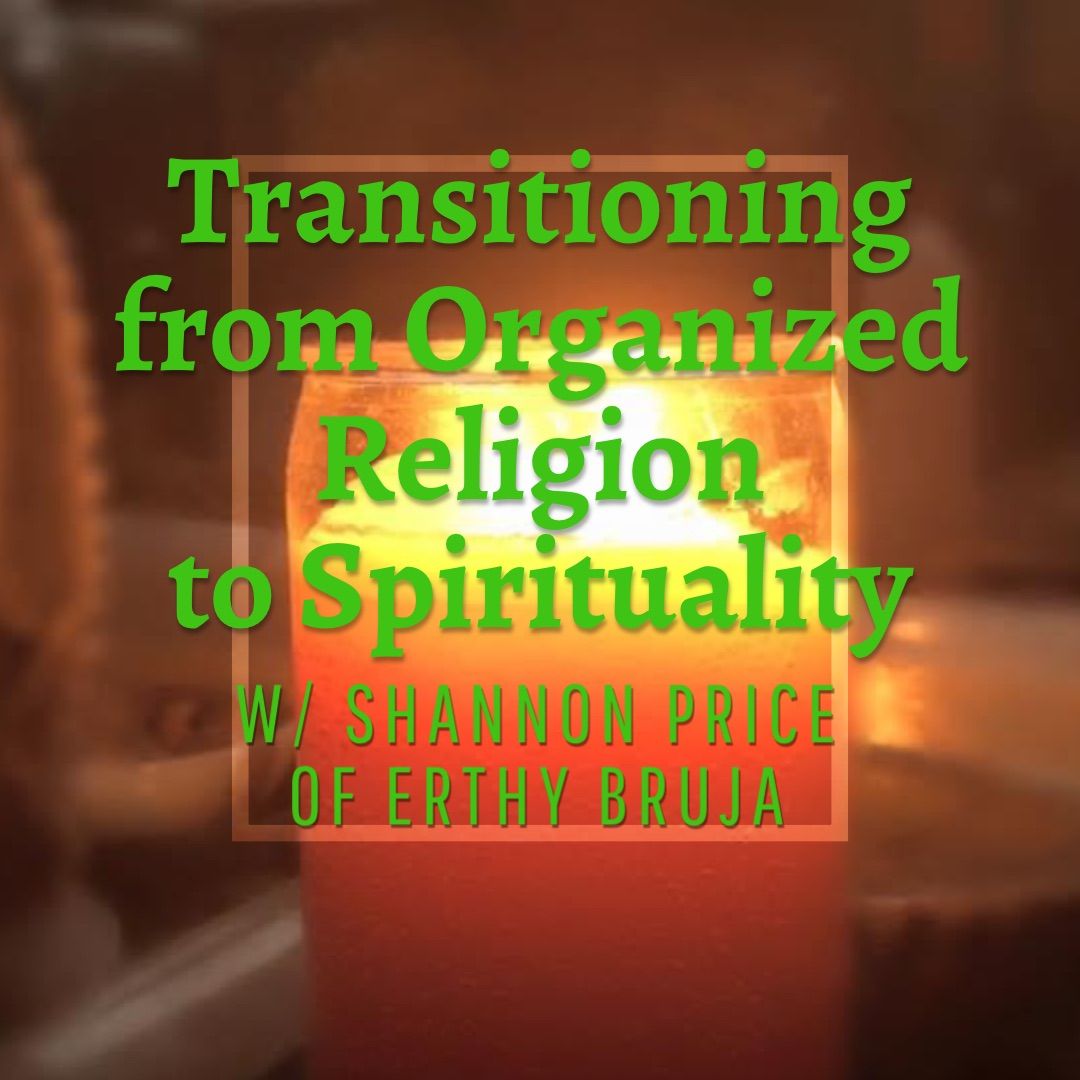 Transitioning from Religion to Spirituality w\/ Shannon from Erthy Bruja