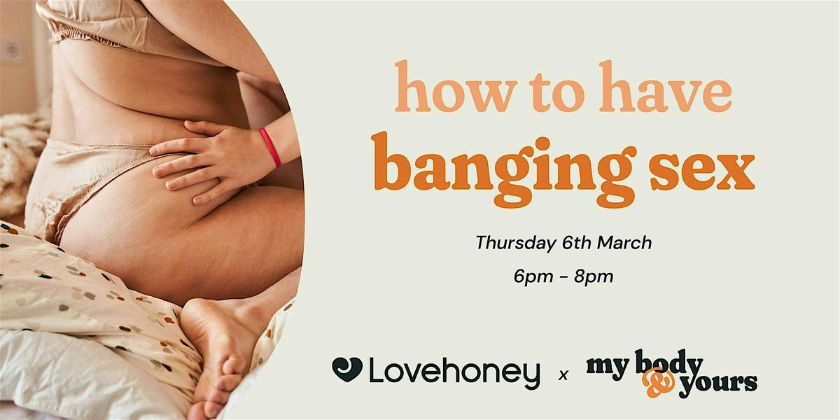 How To Have Banging Sex (Lovehoney x My Body & Yours)