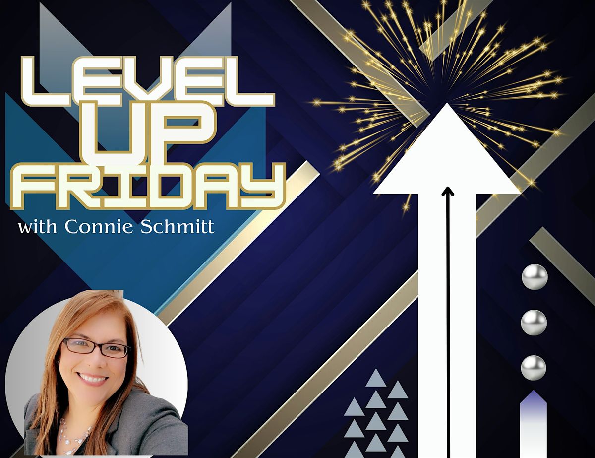 LEVEL UP FRIDAY with CONNIE SCHMITT