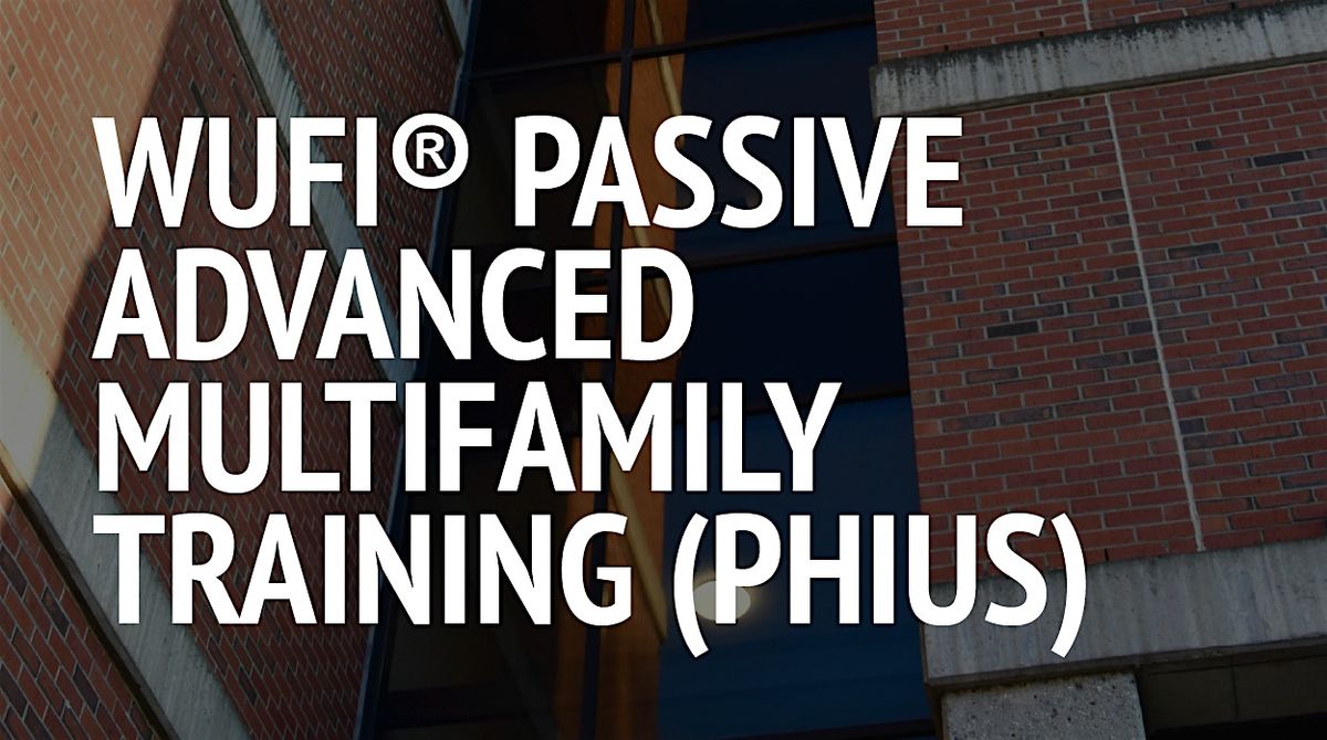 WUFI\u00ae Passive Advanced Multifamily Training (Phius)