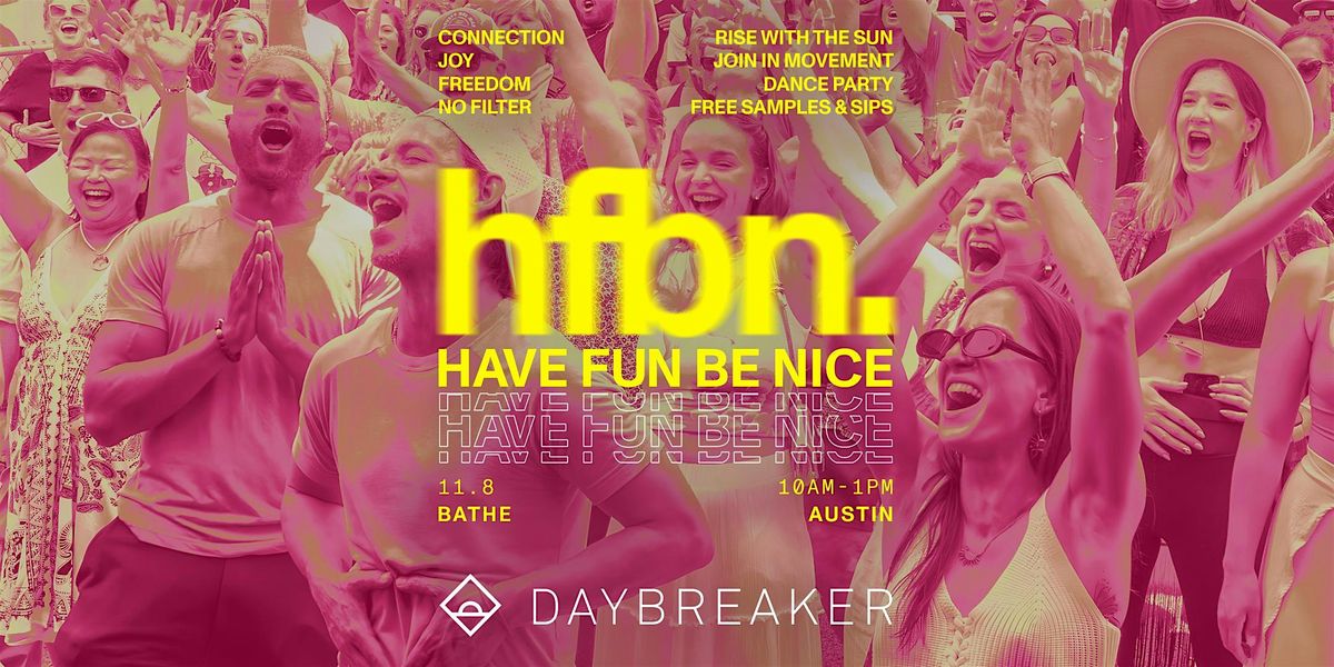DAYBREAKER ATX  \/\/ HAVE FUN BE NICE \/\/ NOV 8