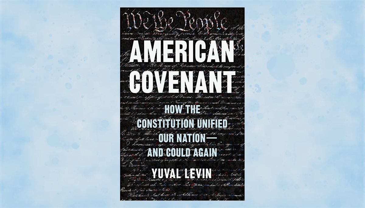 Yuval Levin on American Covenant: How the Constitution Unified our Nation