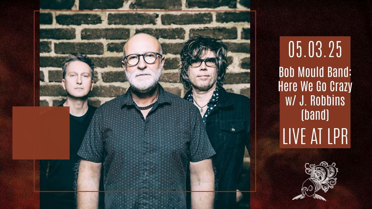 Bob Mould Band: Here We Go Crazy w\/ J. Robbins (band)