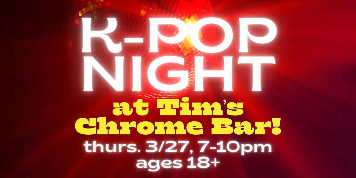 K-Pop Night at Tim's Chrome Bar!