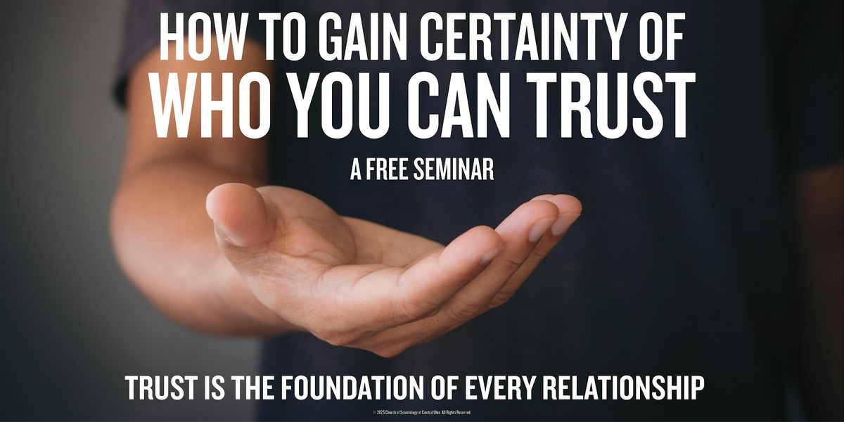 HOW TO GAIN CERTAINTY OF WHO YOU CAN TRUST - A FREE SEMINAR