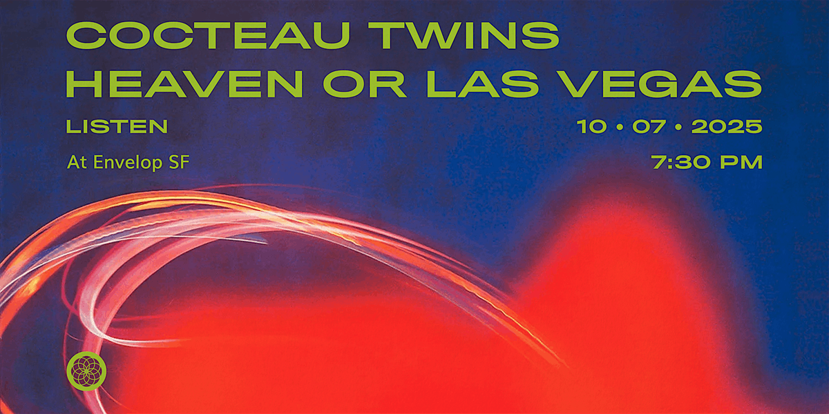 Cocteau Twins - Heaven or Las Vegas : LISTEN | Envelop SF (7:30pm)