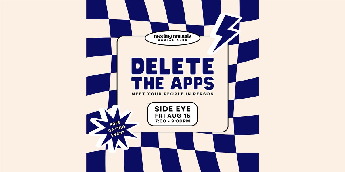 Delete the Apps | Free Dating Event | at Side Eye | 21+