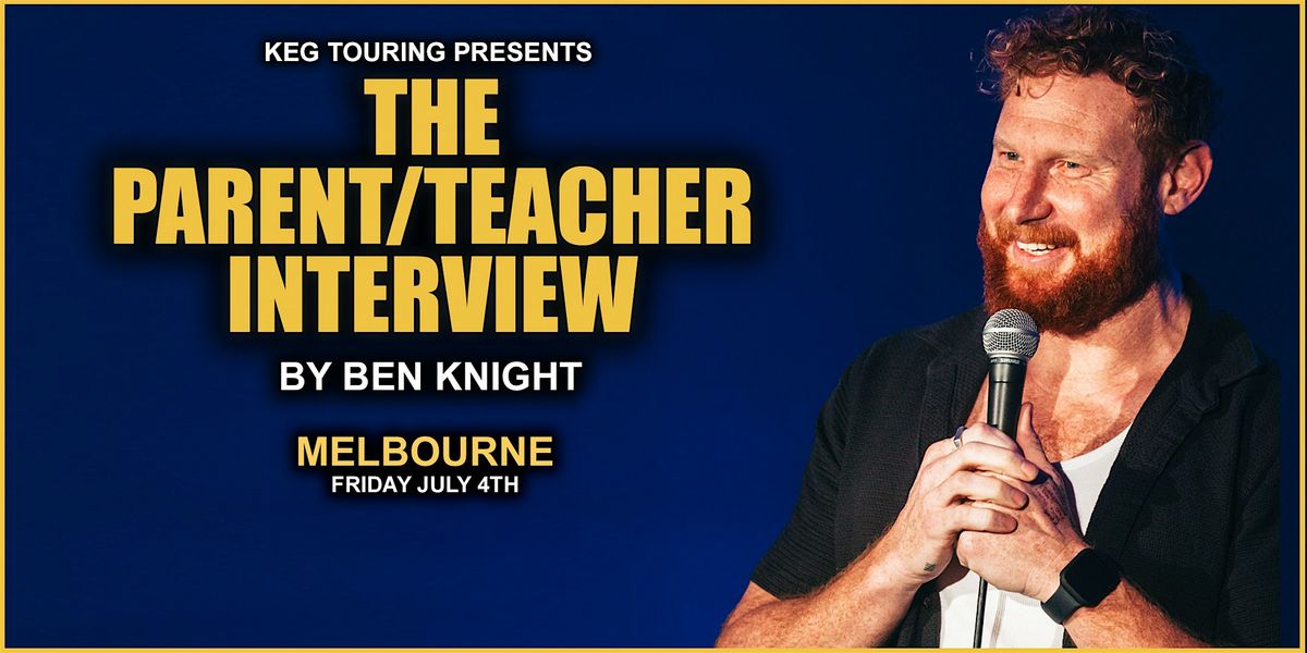 BEN KNIGHT - THE PARENT\/TEACHER INTERVIEW - MELBOURNE (ENCORE)