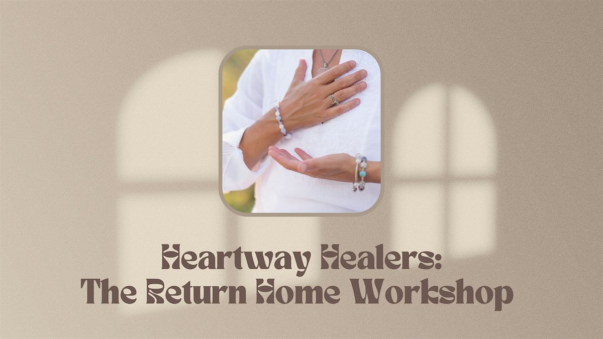 Heartway Healers: The Return Home Workshop