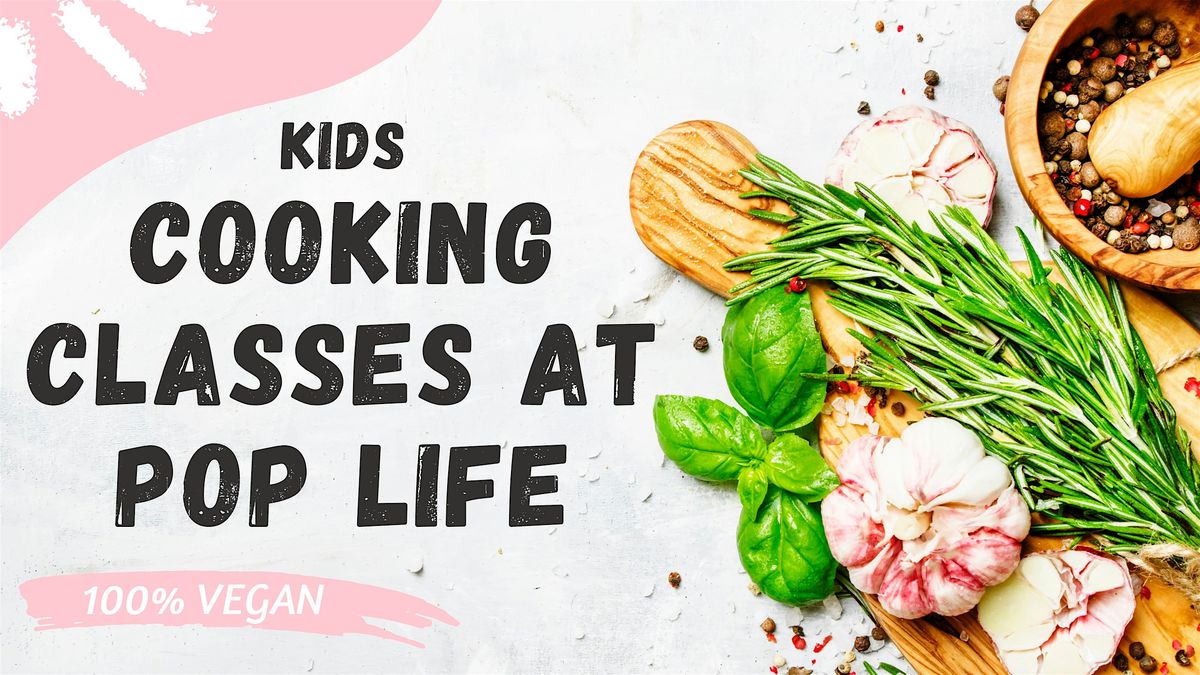 KIDS Cooking Classes at Pop Life (100% Vegan) - Wok-n-Roll