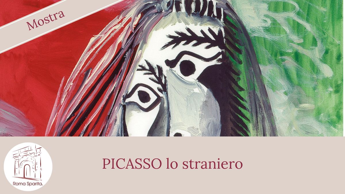 Roma Sparita Mostra: PICASSO, lo straniero