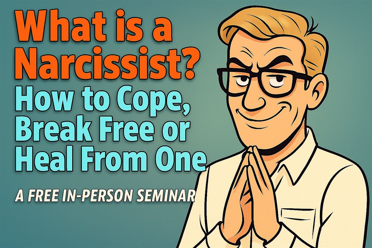 Free Seminar! NARCISSISTS: How to Cope, Break Free or Heal From One