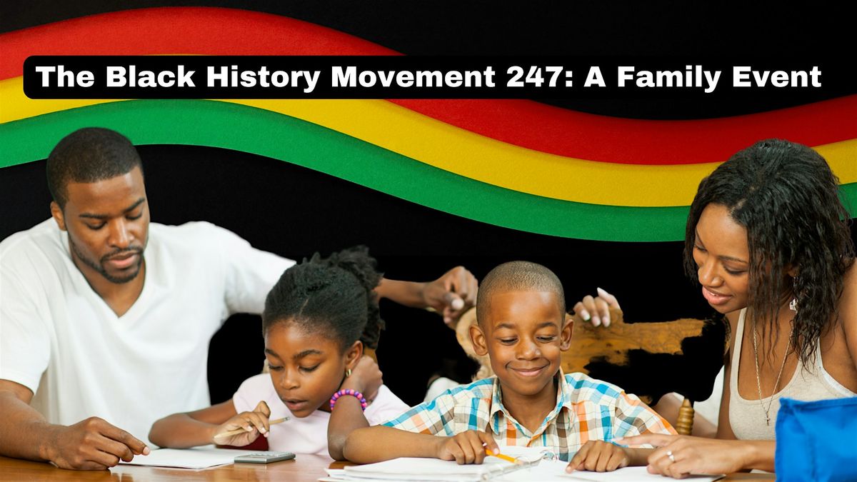 The Black History Movement 247: A Family Event