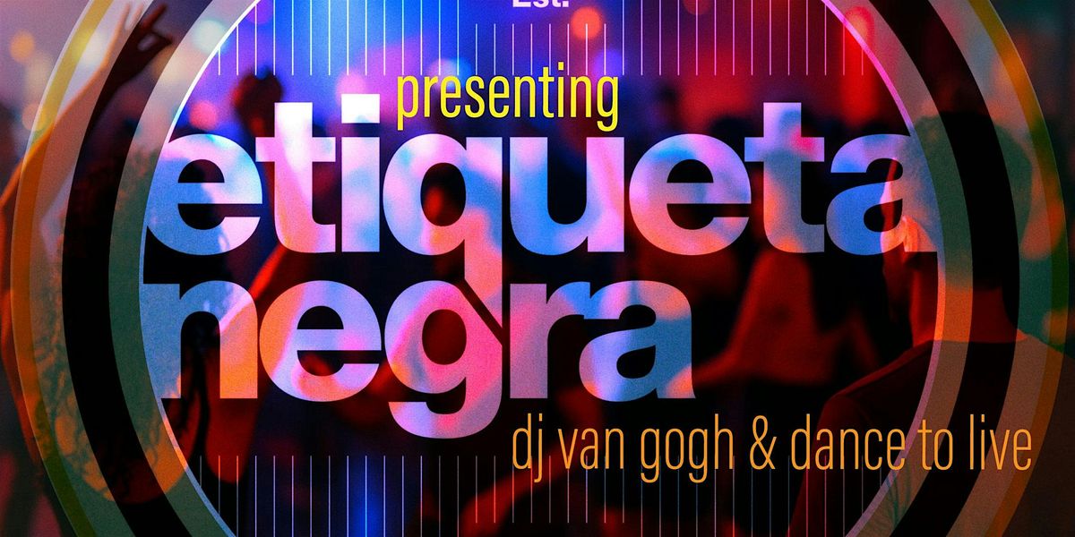 Presenting Etiqueta Negra + DJ Van Gogh + Dance to Live!