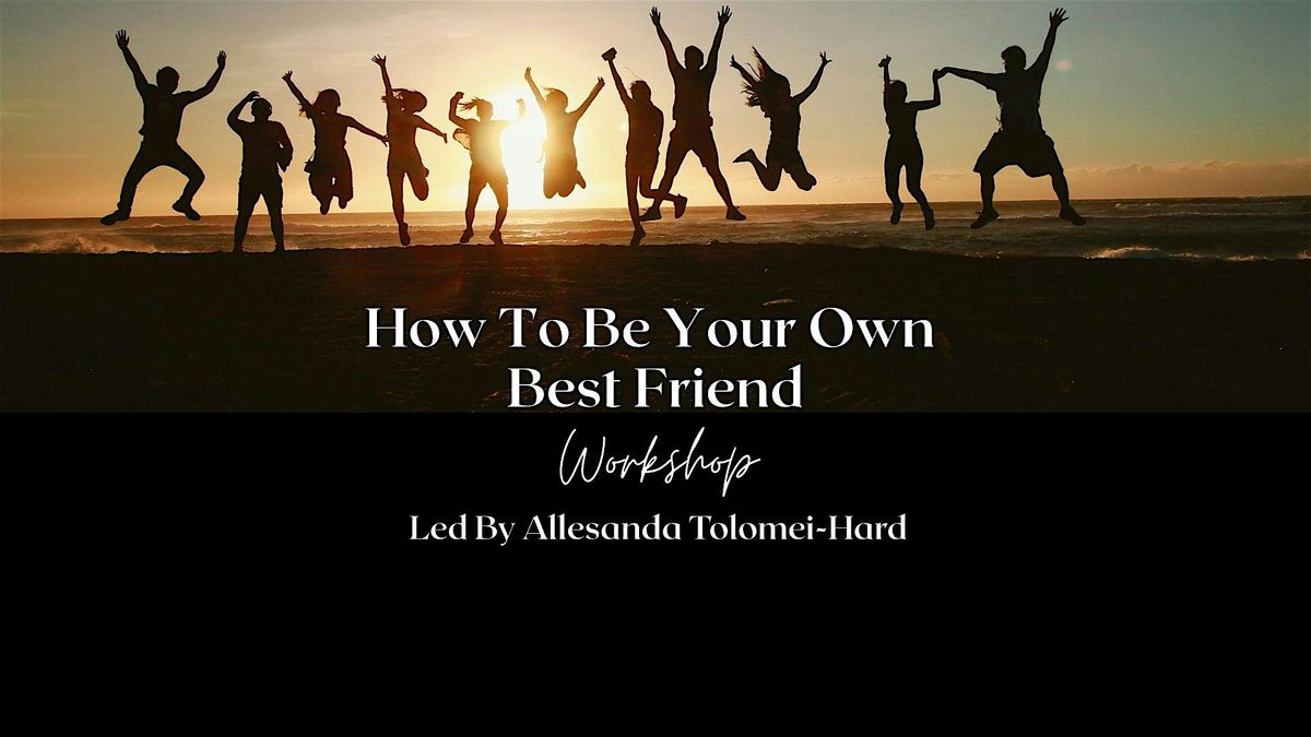 How To Be Your Own Best Friend Workshop