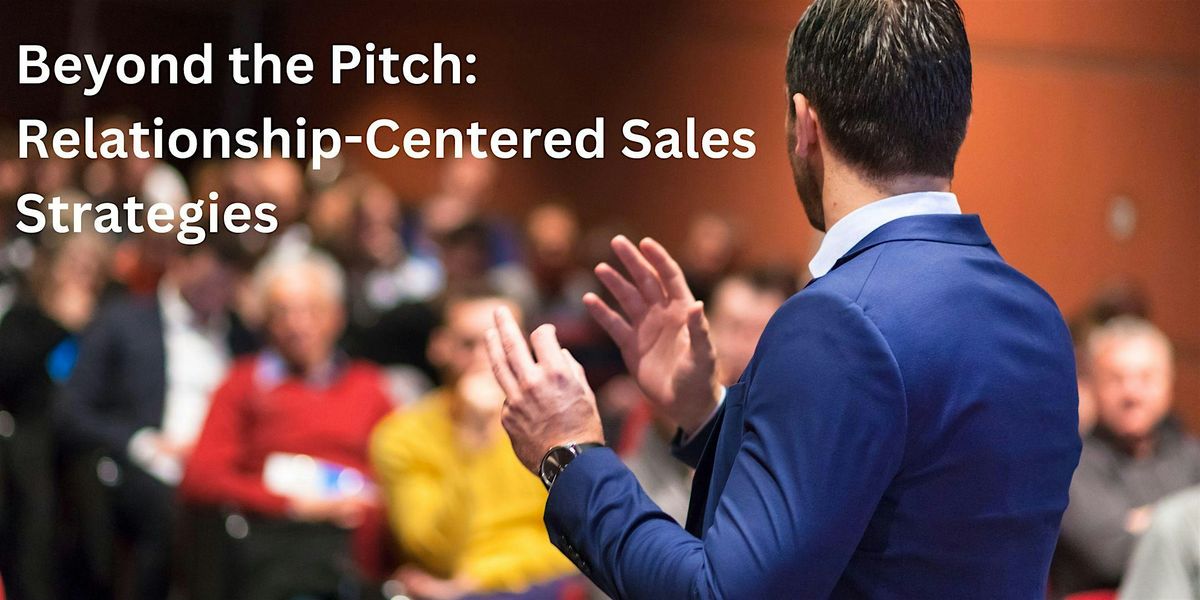 Beyond the Pitch: Relationship-Centered Sales Strategies