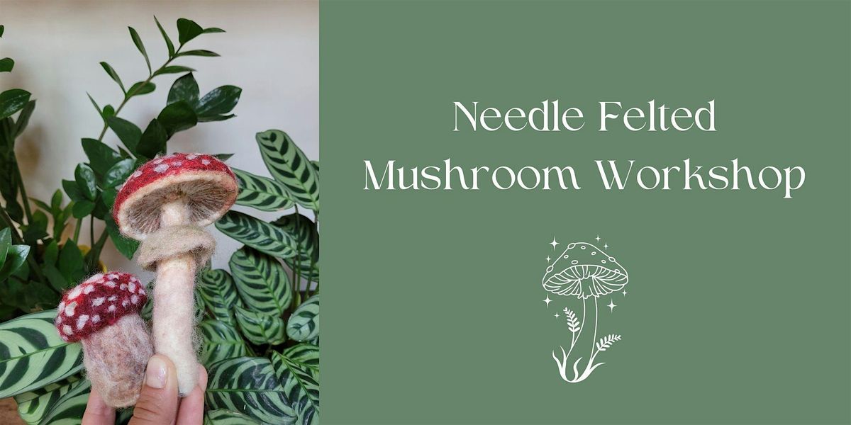 Needle Felted Mushroom Workshop