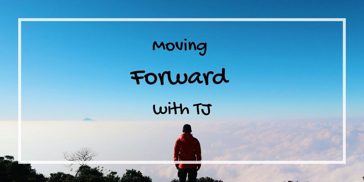 Moving Forward with TJ