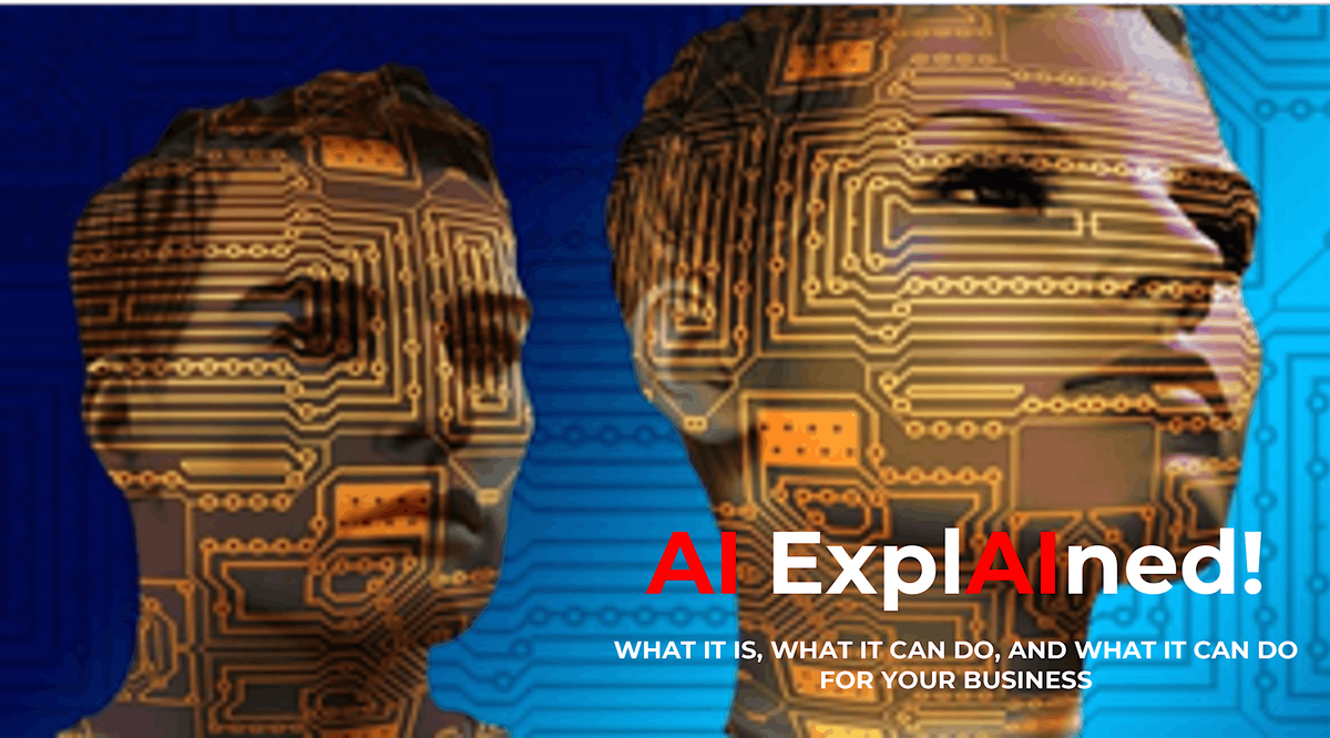 AI ExplAIned! What It Is, What It Can Do, What It Can Do For Your Business!