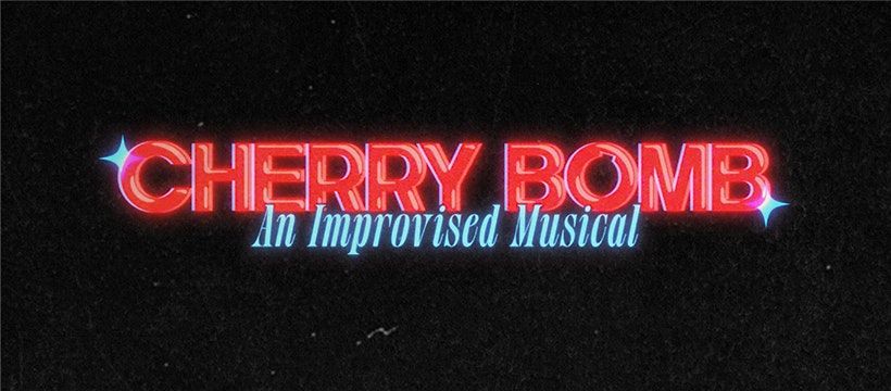 Cherry Bomb: An Improvised Musical