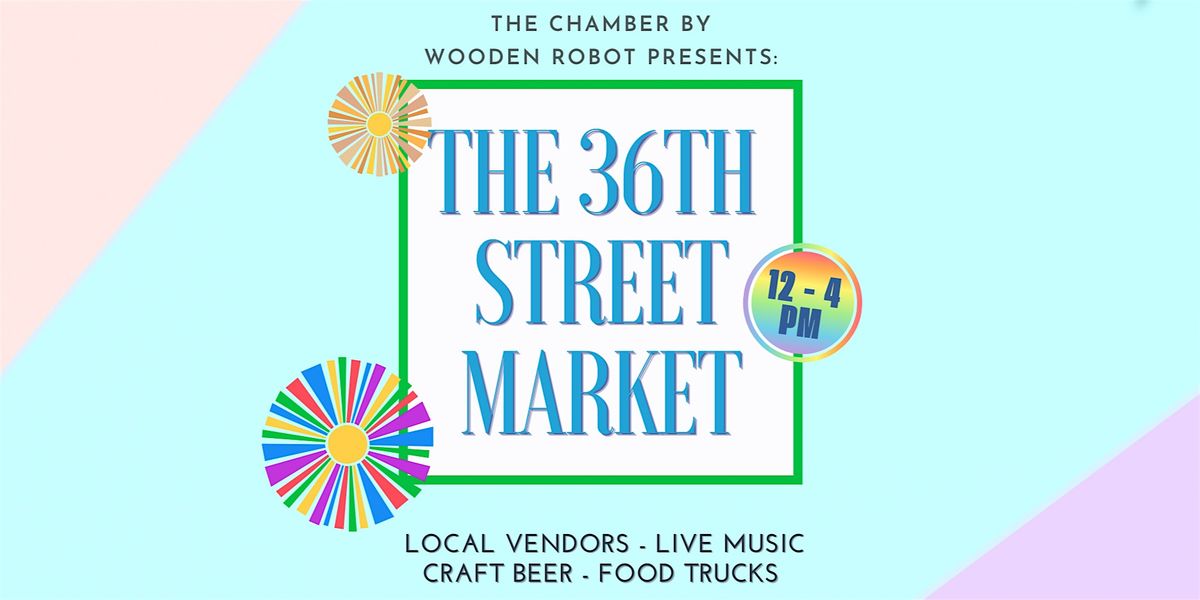 36th Street Market @ The Chamber by Wooden Robot Brewery