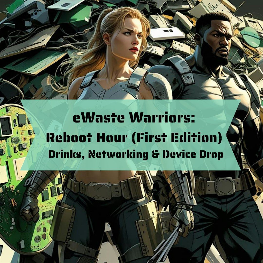 eWaste Warriors: Reboot Hour (1st Edition) Drinks, Networking & Device Drop