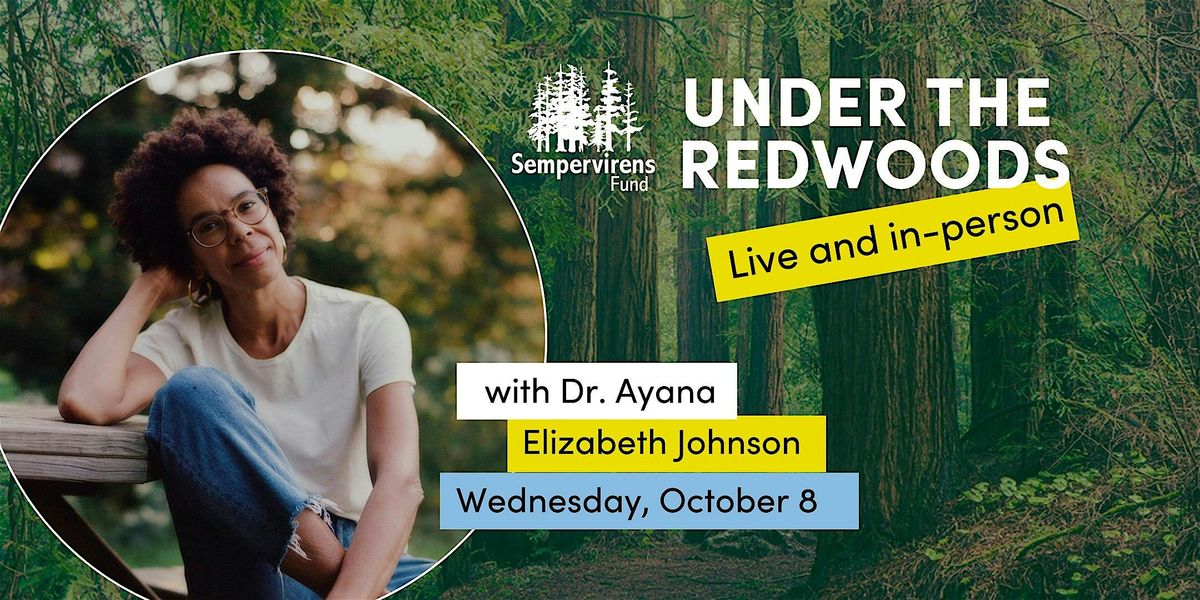 Under the Redwoods Live: Dr. Ayana Elizabeth Johnson
