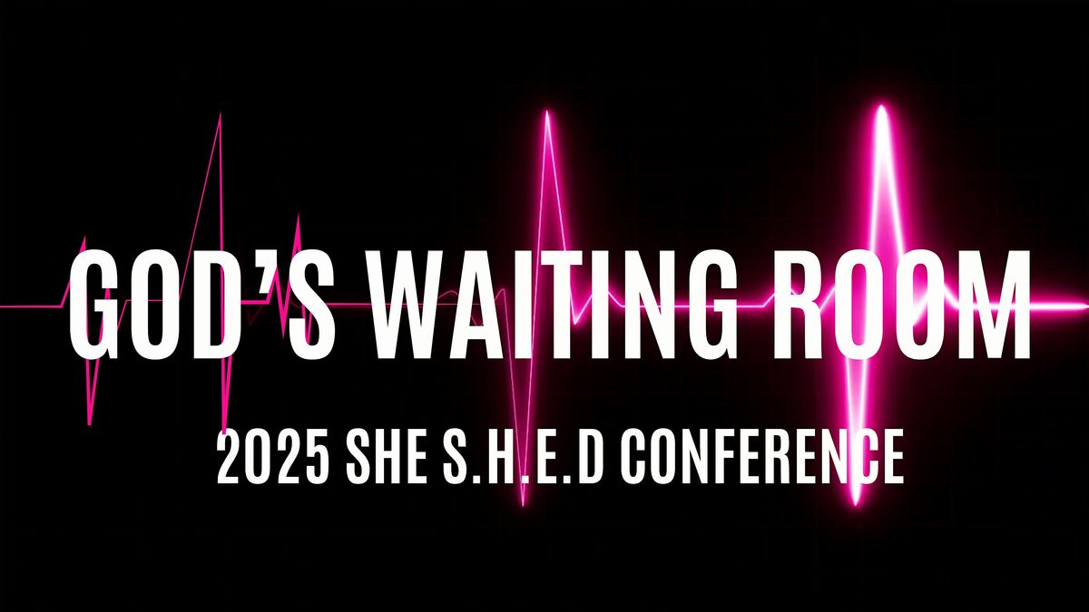 SHE S.H.E.D. Conference: God's Waiting Room