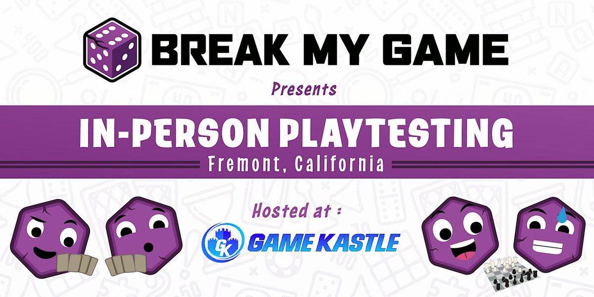 Break My Game Playtesting - Fremont, CA - Game Kastle