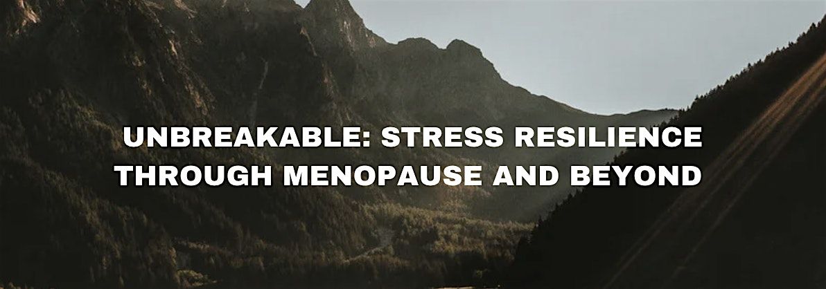 Unbreakable Stress Resilience Through Menopause and Beyond