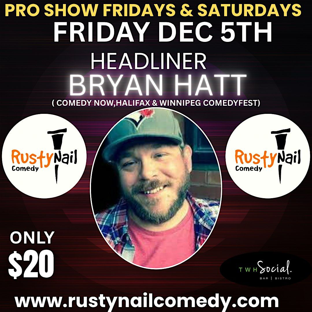 Rusty Nail  Comedy Friday TWH Social:HL: Bryan Hatt 8 PM showtime