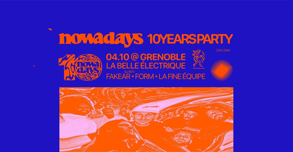 Nowadays 10 years party w\/ Fakear (DJ set) + FORM+ La Fine \u00c9quipe \u2022 LA BELLE \u00c9LECTRIQUE